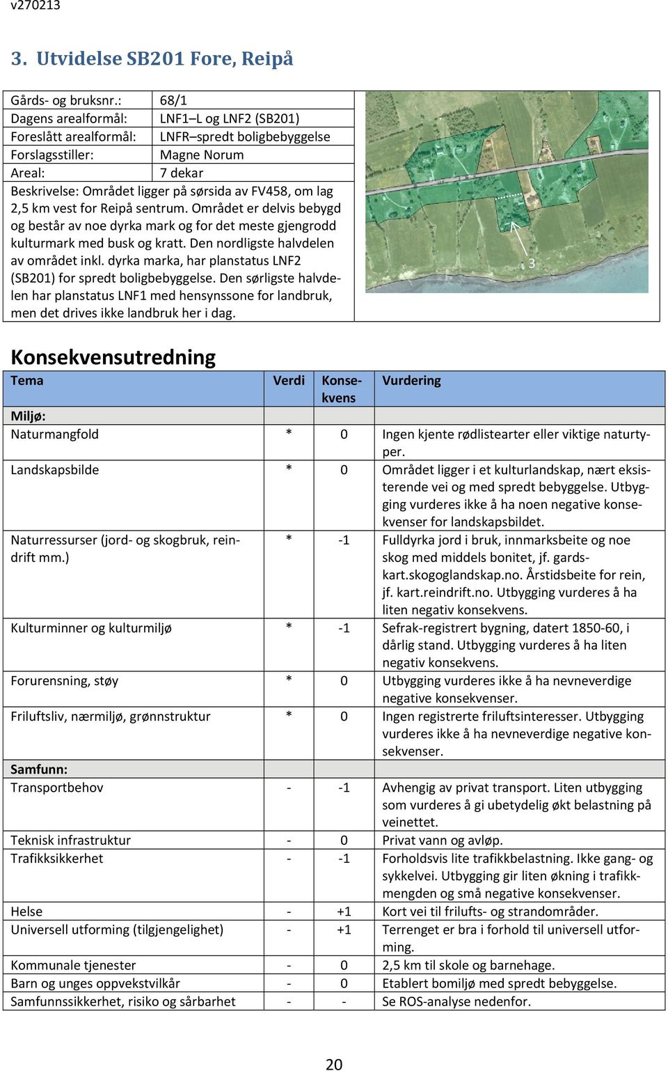 lag 2,5 km vest for Reipå sentrum. Området er delvis bebygd og består av noe dyrka mark og for det meste gjengrodd kulturmark med busk og kratt. Den nordligste halvdelen av området inkl.