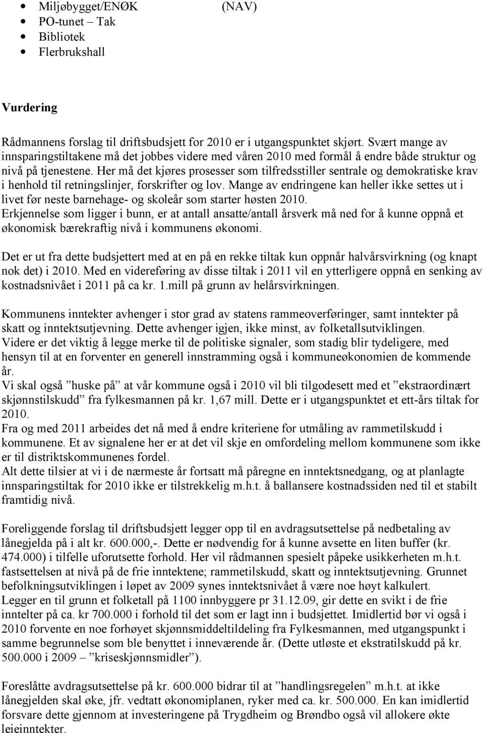 Her må det kjøres prosesser som tilfredsstiller sentrale og demokratiske krav i henhold til retningslinjer, forskrifter og lov.