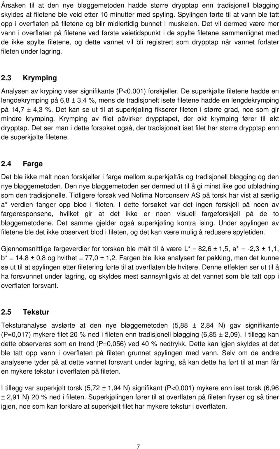 Det vil dermed være mer vann i overflaten på filetene ved første veietidspunkt i de spylte filetene sammenlignet med de ikke spylte filetene, og dette vannet vil bli registrert som drypptap når