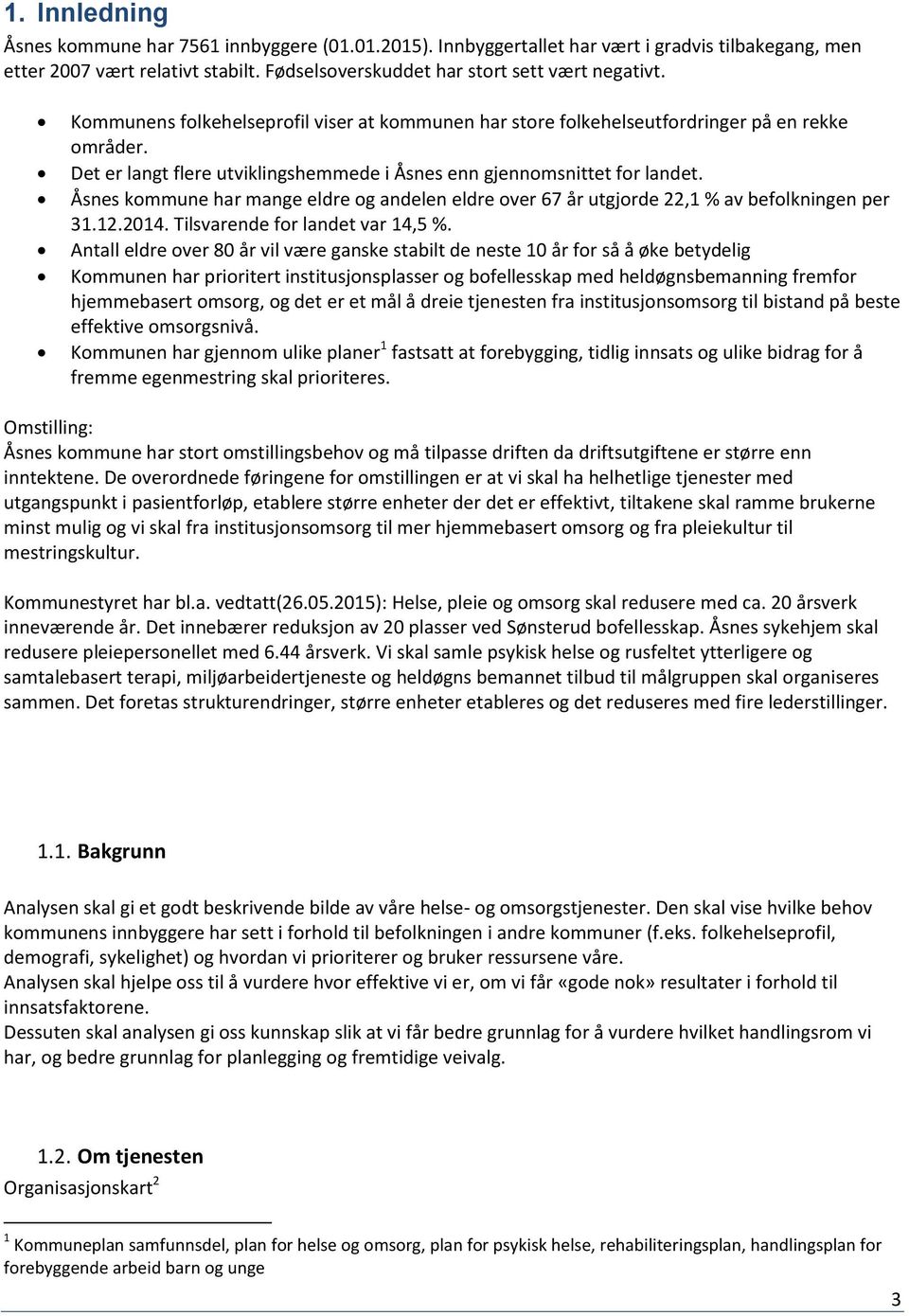 Åsnes kommune har mange eldre og andelen eldre over 67 år utgjorde 22,1 % av befolkningen per 31.12.2014. Tilsvarende for landet var 14,5 %.