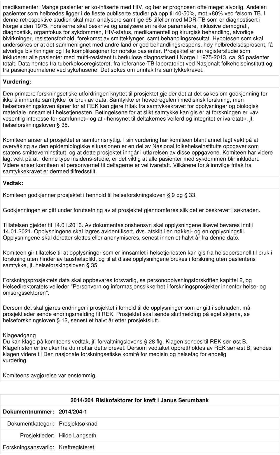 I denne retrospektive studien skal man analysere samtlige 95 tilfeller med MDR-TB som er diagnostisert i Norge siden 1975.