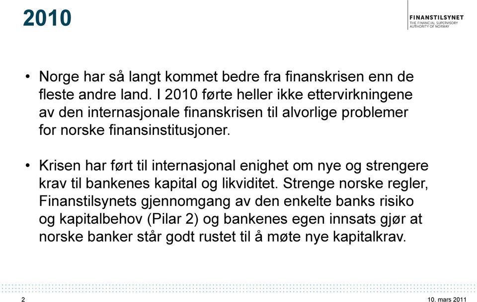 finansinstitusjoner. Krisen har ført til internasjonal enighet om nye og strengere krav til bankenes kapital og likviditet.