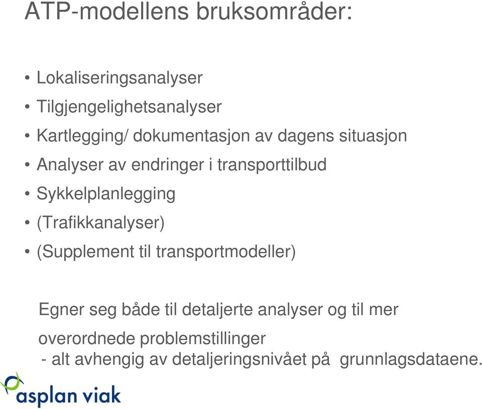 (Trafikkanalyser) (Supplement til transportmodeller) Egner seg både til detaljerte analyser