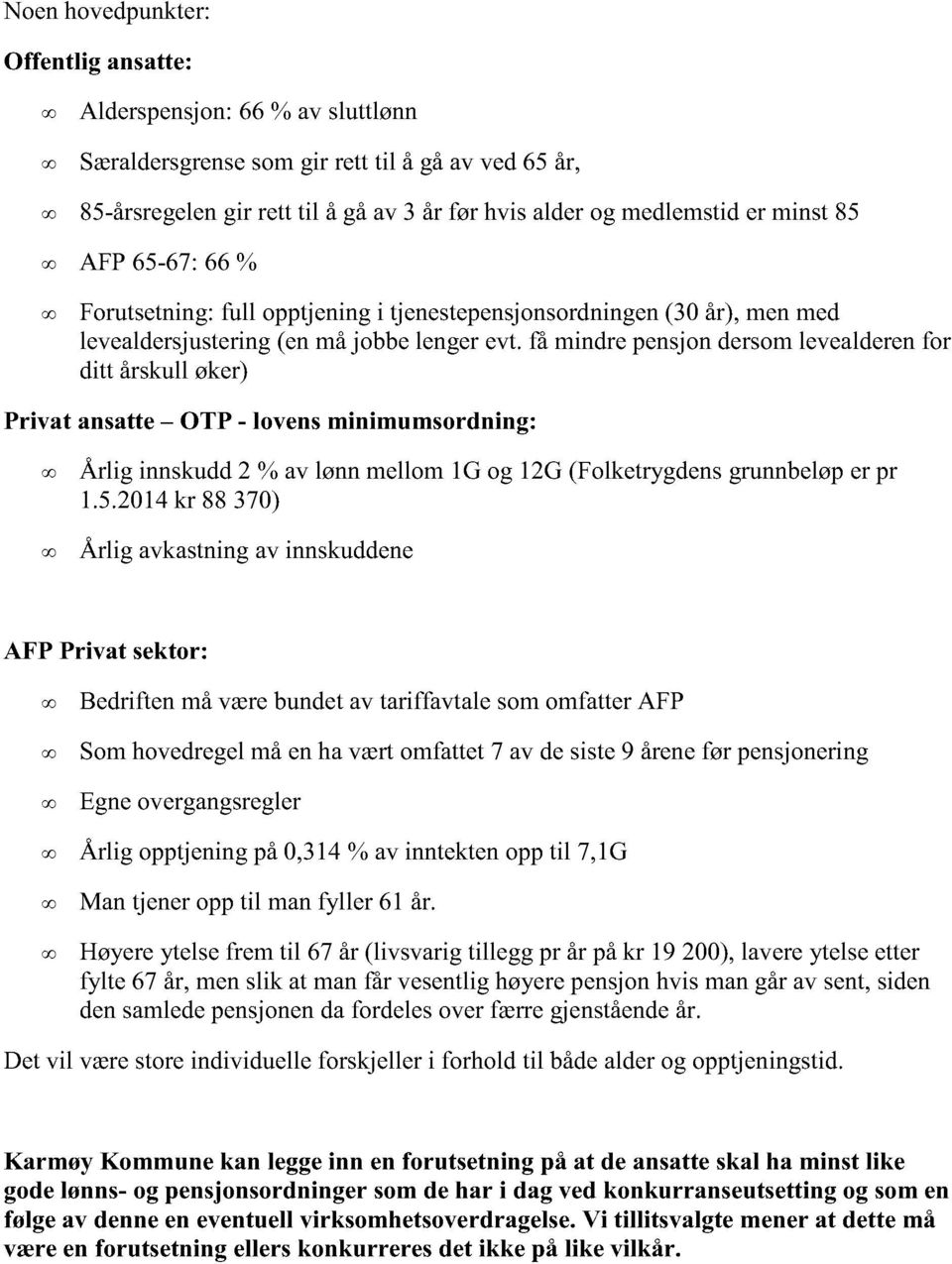 få mindre pensjon dersom levealderen for ditt årskull øker) Privat ansatte OTP - lovens minimumsordning: Årlig innskudd 2 % av lønn mellom 1G og 12G (Folketrygdens grunnbeløp er pr 1.5.