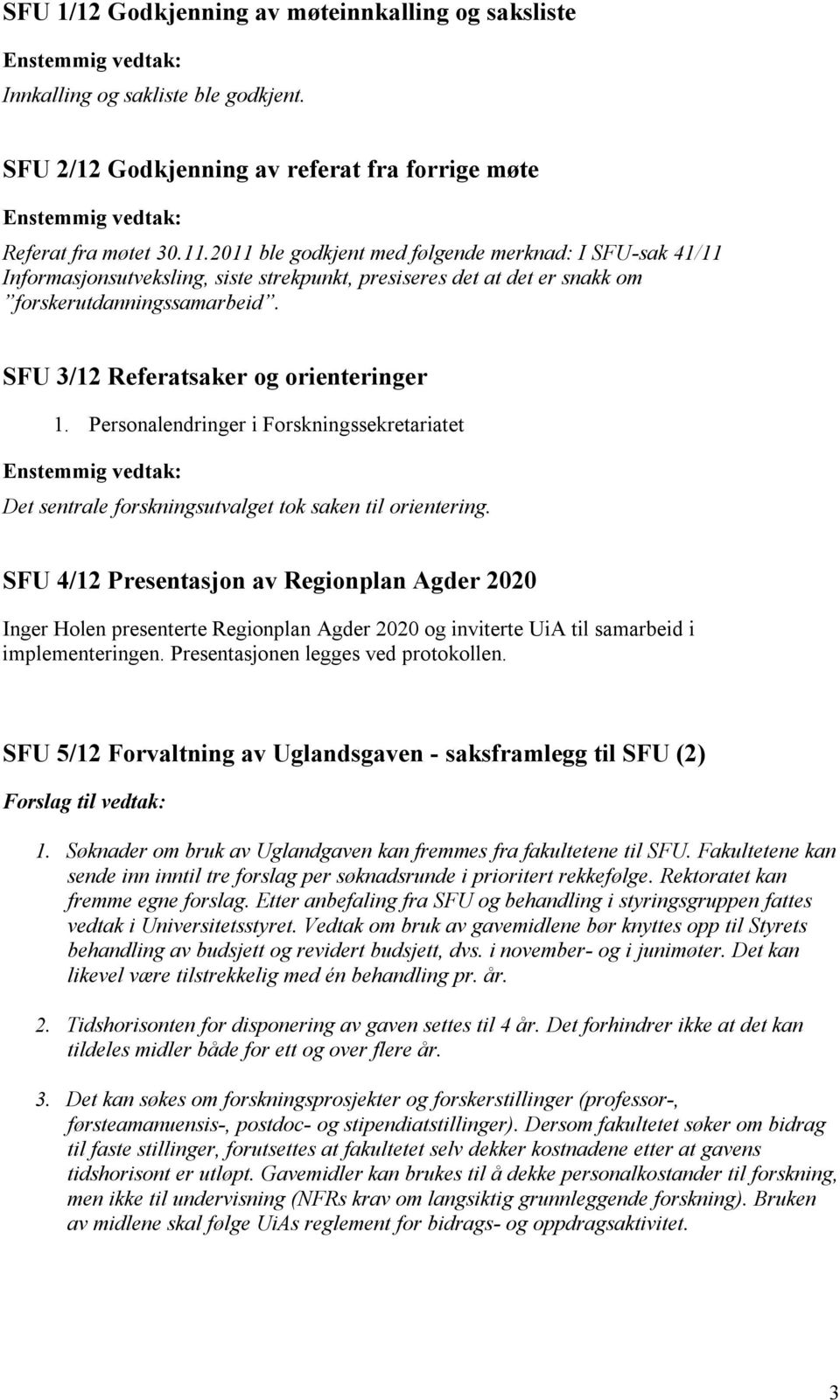 SFU 3/12 Referatsaker og orienteringer 1. Personalendringer i Forskningssekretariatet Det sentrale forskningsutvalget tok saken til orientering.