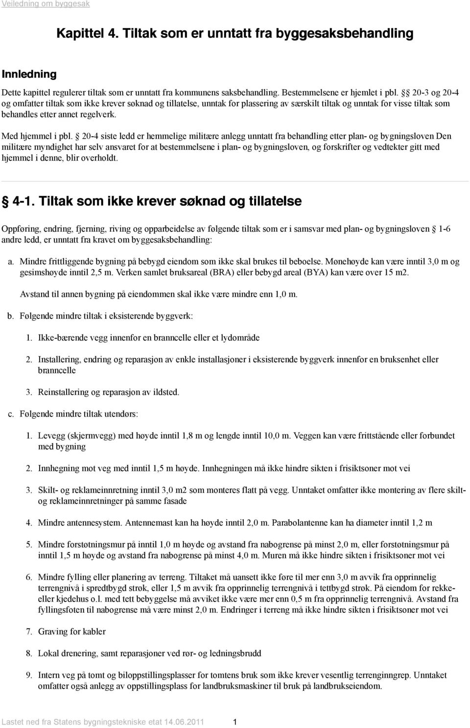 20-4 siste ledd er hemmelige militære anlegg unntatt fra behandling etter plan- og bygningsloven Den militære myndighet har selv ansvaret for at bestemmelsene i plan- og bygningsloven, og forskrifter