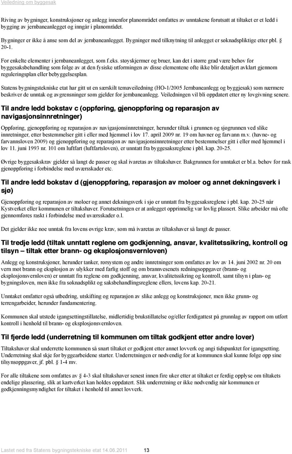 støyskjermer og bruer, kan det i større grad være behov for byggesaksbehandling som følge av at den fysiske utformingen av disse elementene ofte ikke blir detaljert avklart gjennom reguleringsplan