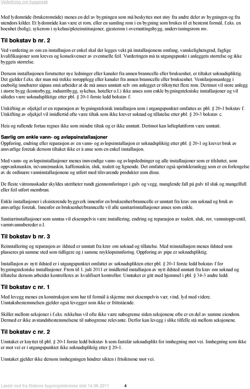 en boenhet (bolig), sykerom i sykehus/pleieinstitusjoner, gjesterom i overnattingsbygg, undervisningsrom mv. Til bokstav b nr.