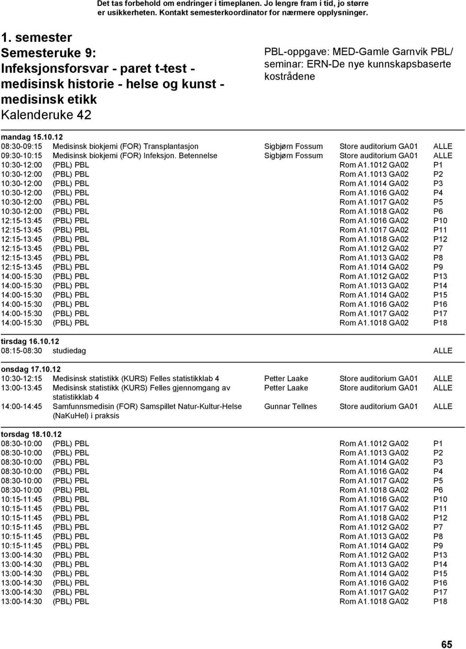 Betennelse Sigbjørn Fossum Store auditorium GA01 ALLE 10:30-12:00 (PBL) PBL Rom A1.1012 GA02 P1 10:30-12:00 (PBL) PBL Rom A1.1013 GA02 P2 10:30-12:00 (PBL) PBL Rom A1.