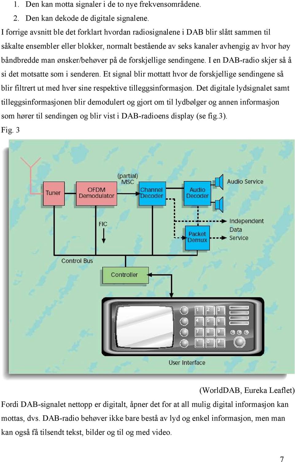 ønsker/behøver på de forskjellige sendingene. I en DAB-radio skjer så å si det motsatte som i senderen.