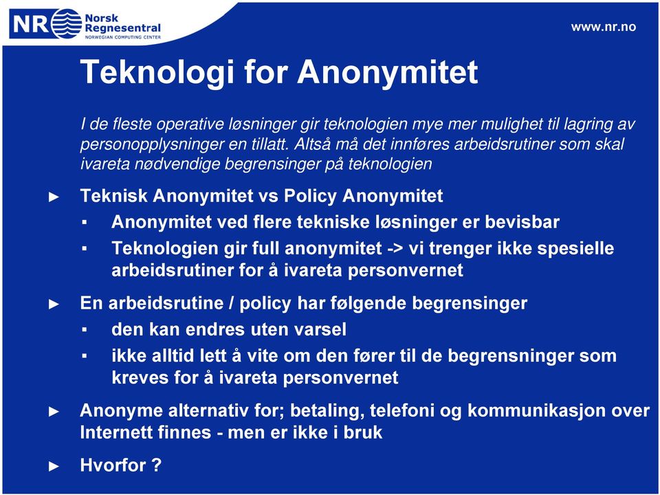 bevisbar Teknologien gir full anonymitet -> vi trenger ikke spesielle arbeidsrutiner for å ivareta personvernet En arbeidsrutine / policy har følgende begrensinger den kan