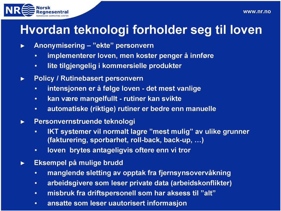 systemer vil normalt lagre mest mulig av ulike grunner (fakturering, sporbarhet, roll-back, back-up, ) loven brytes antageligvis oftere enn vi tror Eksempel på mulige brudd manglende