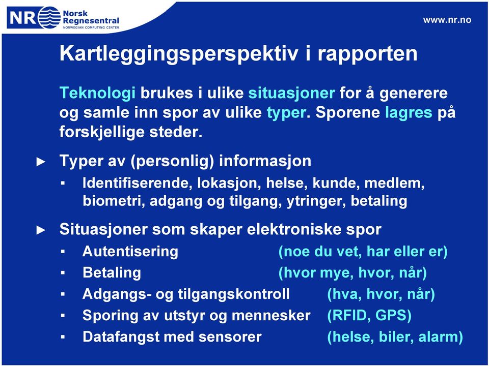 Typer av (personlig) informasjon Identifiserende, lokasjon, helse, kunde, medlem, biometri, adgang og tilgang, ytringer, betaling