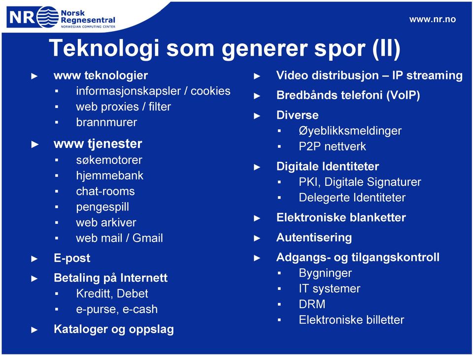 oppslag Video distribusjon IP streaming Bredbånds telefoni (VoIP) Diverse Øyeblikksmeldinger P2P nettverk Digitale Identiteter PKI,