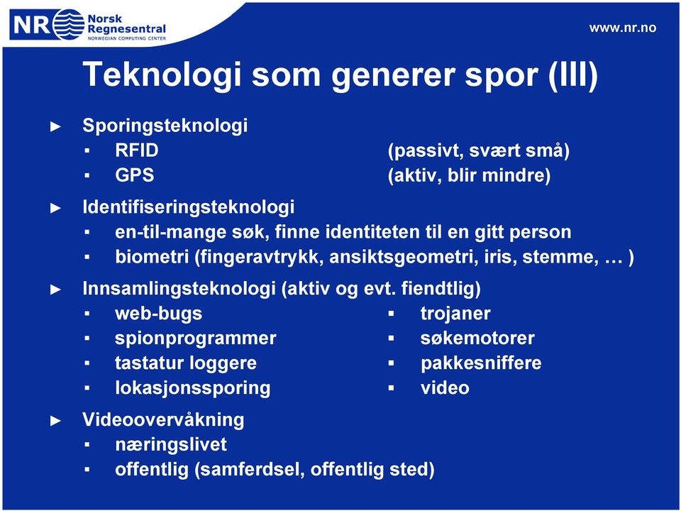 finne identiteten til en gitt person biometri (fingeravtrykk, ansiktsgeometri, iris, stemme, ) Innsamlingsteknologi