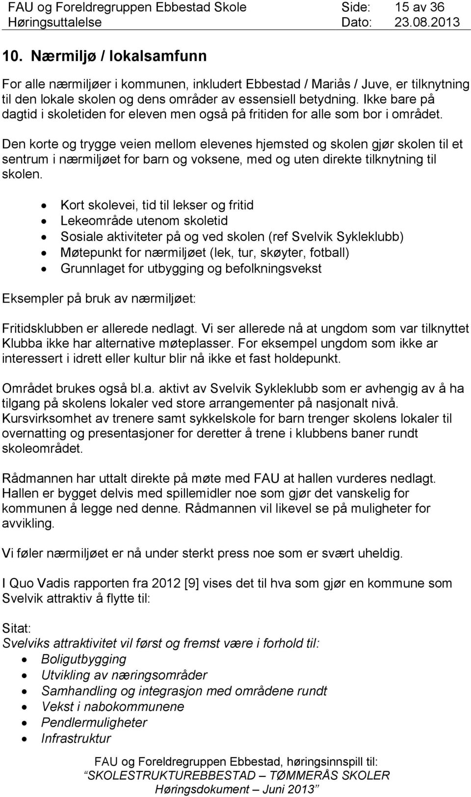 Den korte og trygge veien mellom elevenes hjemsted og skolen gjør skolen til et sentrum i nærmiljøet for barn og voksene, med og uten direkte tilknytning til skolen.