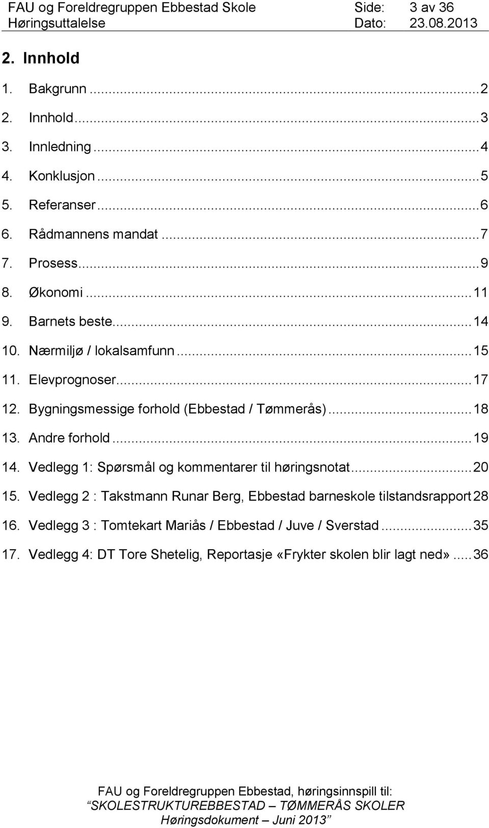 .. 18 13. Andre forhold... 19 14. Vedlegg 1: Spørsmål og kommentarer til høringsnotat... 20 15.