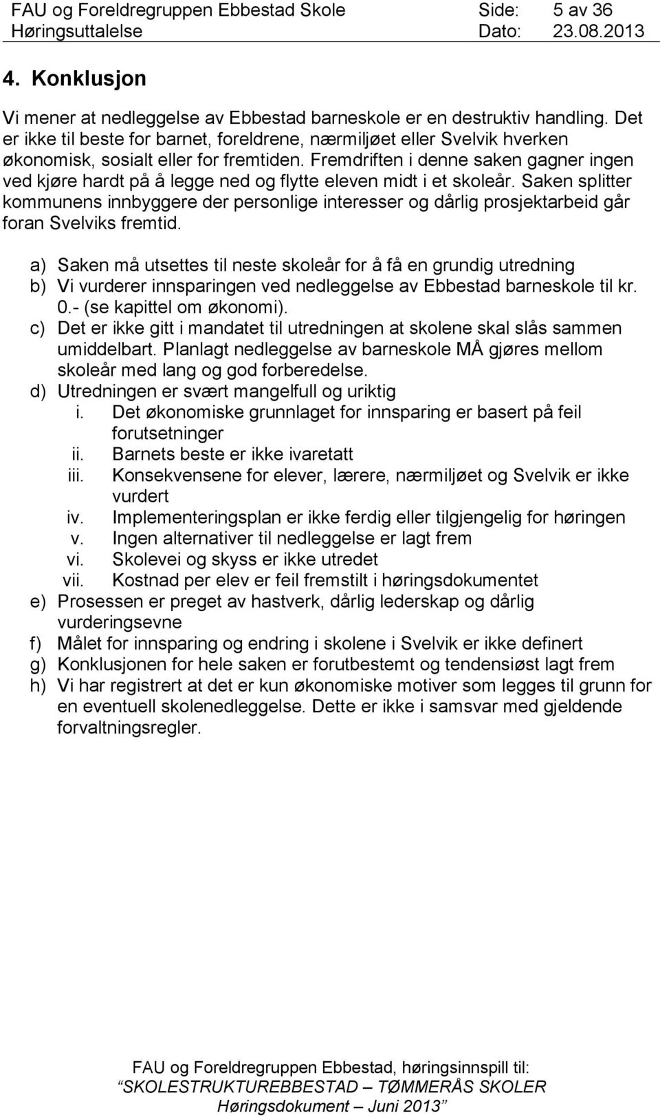 Fremdriften i denne saken gagner ingen ved kjøre hardt på å legge ned og flytte eleven midt i et skoleår.