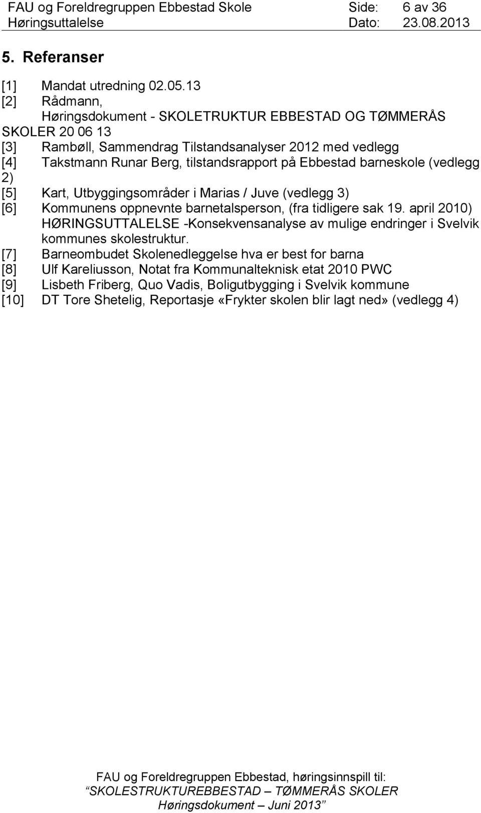 Ebbestad barneskole (vedlegg 2) [5] Kart, Utbyggingsområder i Marias / Juve (vedlegg 3) [6] Kommunens oppnevnte barnetalsperson, (fra tidligere sak 19.