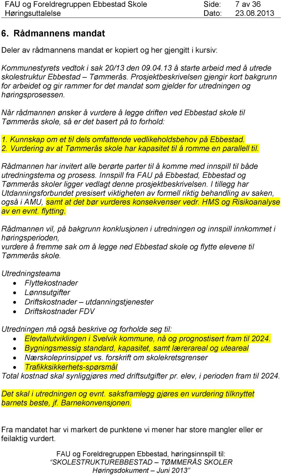 Når rådmannen ønsker å vurdere å legge driften ved Ebbestad skole til Tømmerås skole, så er det basert på to forhold: 1. Kunnskap om et til dels omfattende vedlikeholdsbehov på Ebbestad. 2.