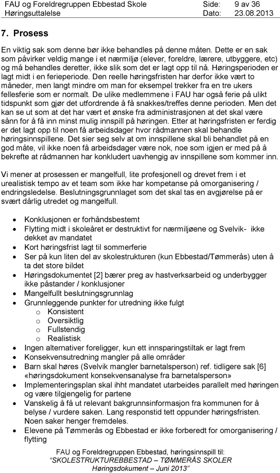 Høringsperioden er lagt midt i en ferieperiode. Den reelle høringsfristen har derfor ikke vært to måneder, men langt mindre om man for eksempel trekker fra en tre ukers fellesferie som er normalt.