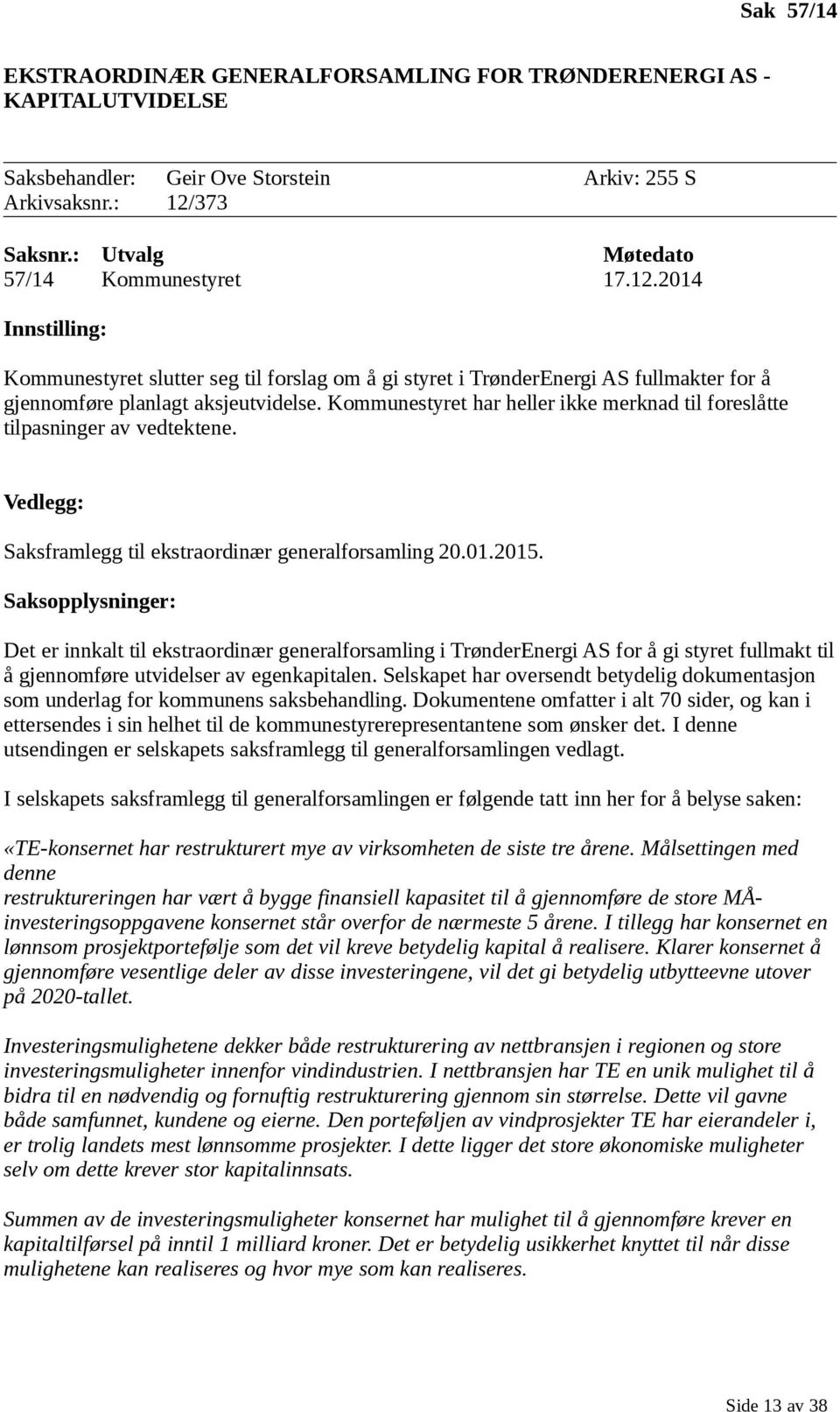 Kommunestyret har heller ikke merknad til foreslåtte tilpasninger av vedtektene. Vedlegg: Saksframlegg til ekstraordinær generalforsamling 20.01.2015.