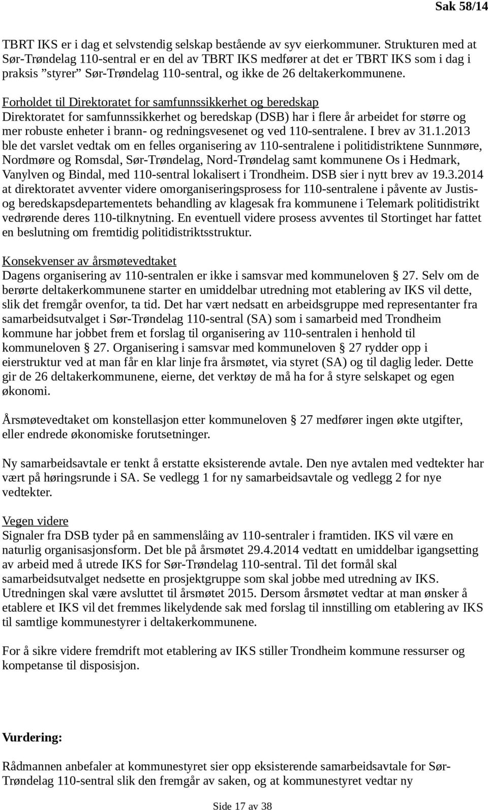 Forholdet til Direktoratet for samfunnssikkerhet og beredskap Direktoratet for samfunnssikkerhet og beredskap (DSB) har i flere år arbeidet for større og mer robuste enheter i brann- og