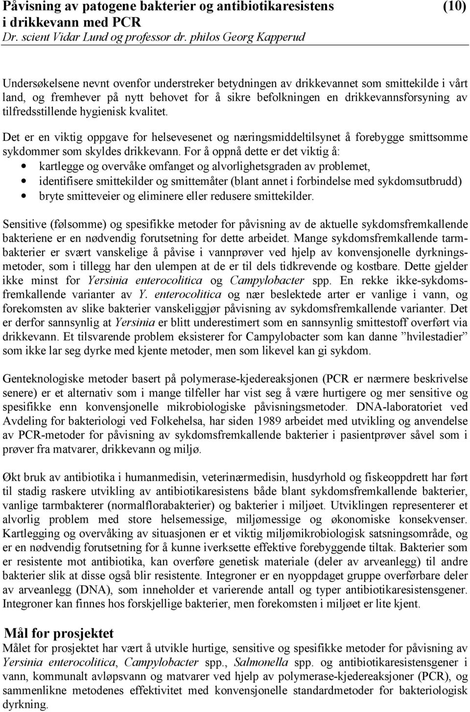 For å oppnå dette er det viktig å: kartlegge og overvåke omfanget og alvorlighetsgraden av problemet, identifisere smittekilder og smittemåter (blant annet i forbindelse med sykdomsutbrudd) bryte