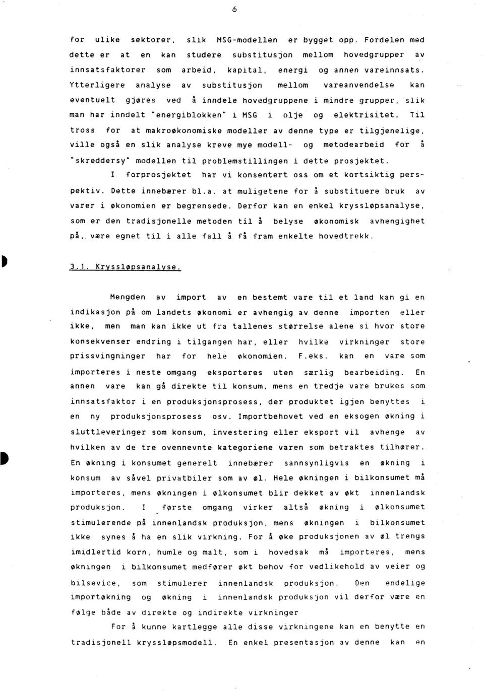 Til tross for at makroøkonomiske modeller av denne type er tilgjenelige, ville også en slik analyse kreve mye modell- og metodearbeid for 5 "skreddersy" modellen til problemstillingen i dette