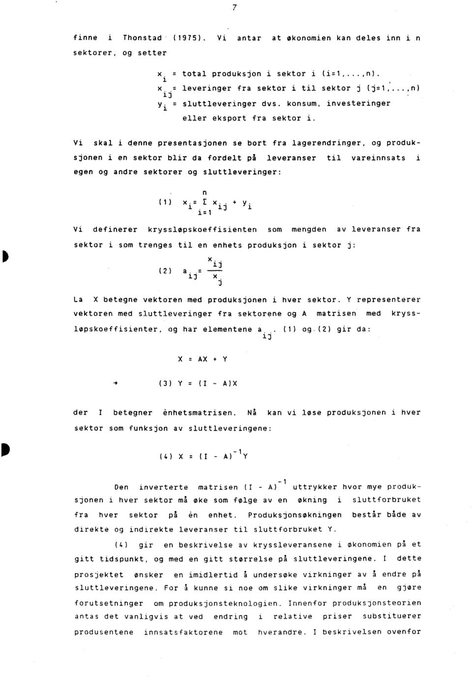 Vi skal i denne presentasjonen se bort fra lagerendringer, og produksjonen i en sektor blir da fordelt på leveranser til vareinnsats i egen og andre sektorer og sluttleveringer: n (1) x.: E x.. + y.