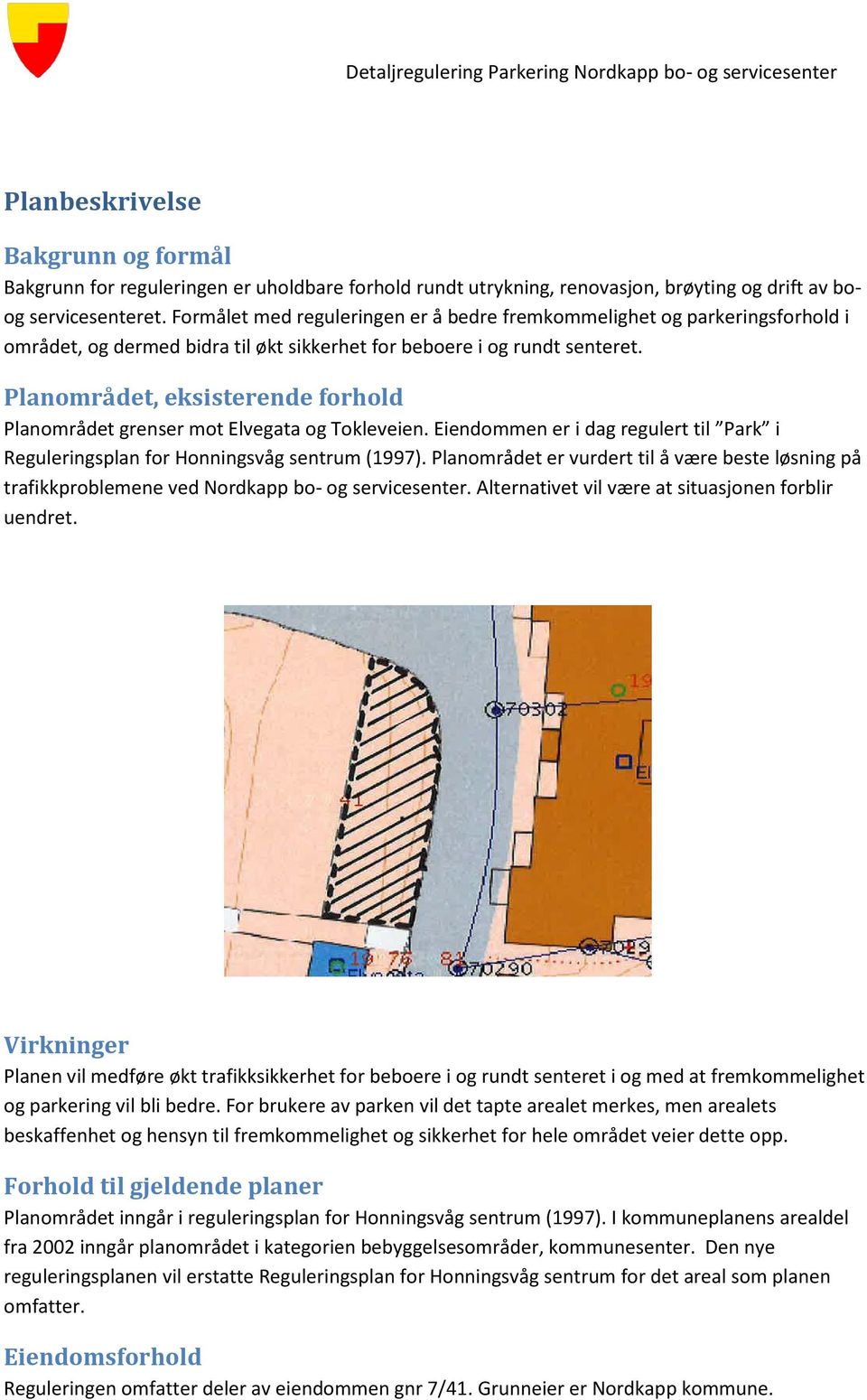 Planområdet, eksisterende forhold Planområdet grenser mot Elvegata og Tokleveien. Eiendommen er i dag regulert til Park i Reguleringsplan for Honningsvåg sentrum (1997).