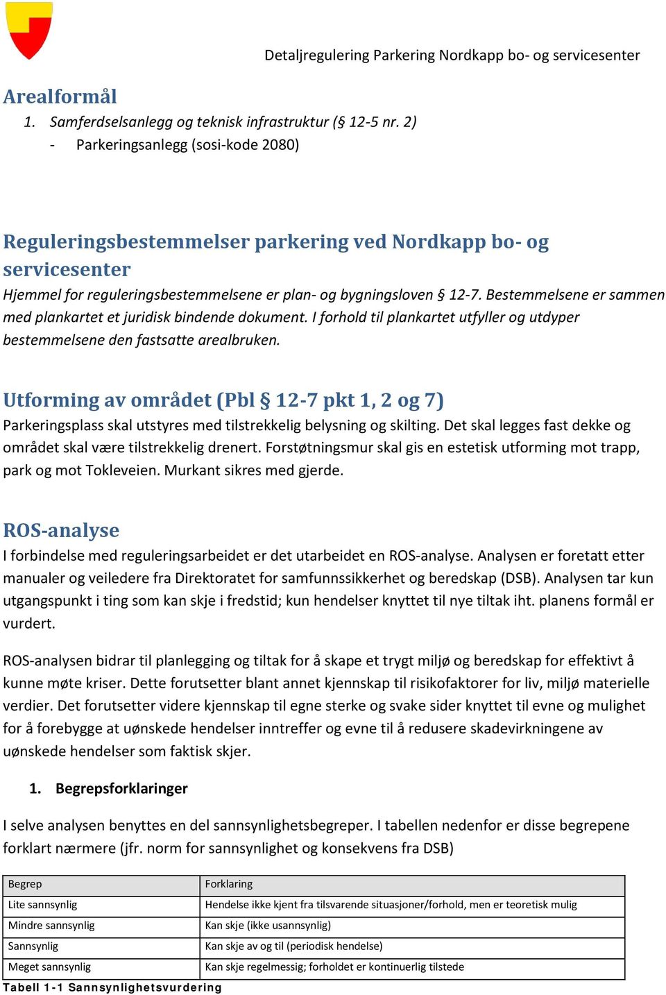 reguleringsbestemmelsene er plan- og bygningsloven 12-7. Bestemmelsene er sammen med plankartet et juridisk bindende dokument.