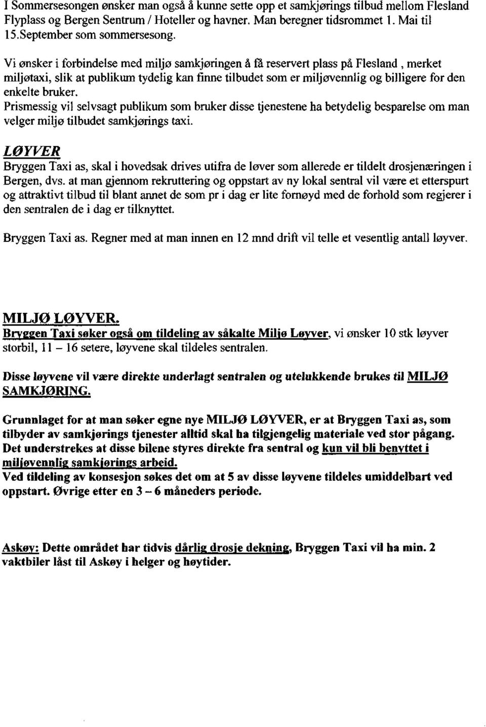 Vi ønsker i forbindelse med miljø samkjøringen å få reservert plass på Flesland, merket miljøtaxi, slik at publikum tydelig kan finne tilbudet som er miljøvennlig og billigere for den enkelte bruker.