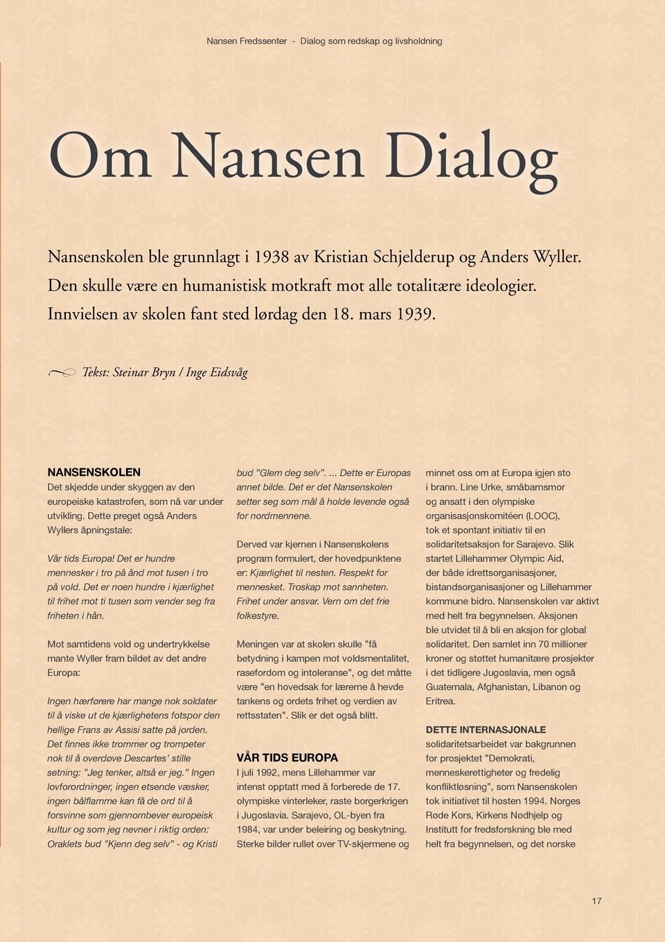 Tekst: Steinar Bryn / Inge Eidsvåg Nansenskolen Det skjedde under skyggen av den europeiske katastrofen, som nå var under utvikling. Dette preget også Anders Wyllers åpningstale: Vår tids Europa!