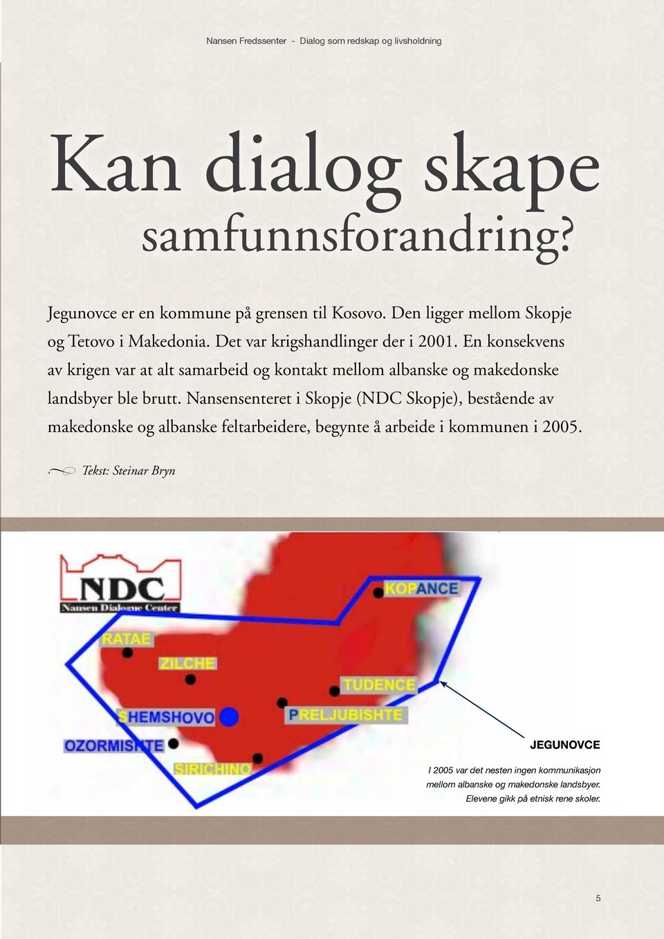 En konsekvens av krigen var at alt samarbeid og kontakt mellom albanske og makedonske landsbyer ble brutt.