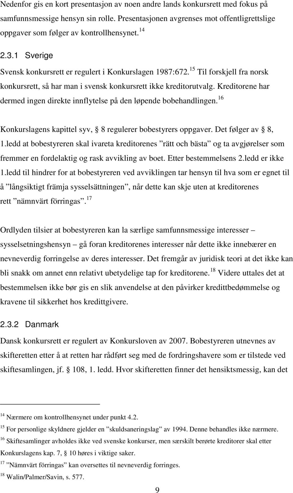 15 Til forskjell fra norsk konkursrett, så har man i svensk konkursrett ikke kreditorutvalg. Kreditorene har dermed ingen direkte innflytelse på den løpende bobehandlingen.