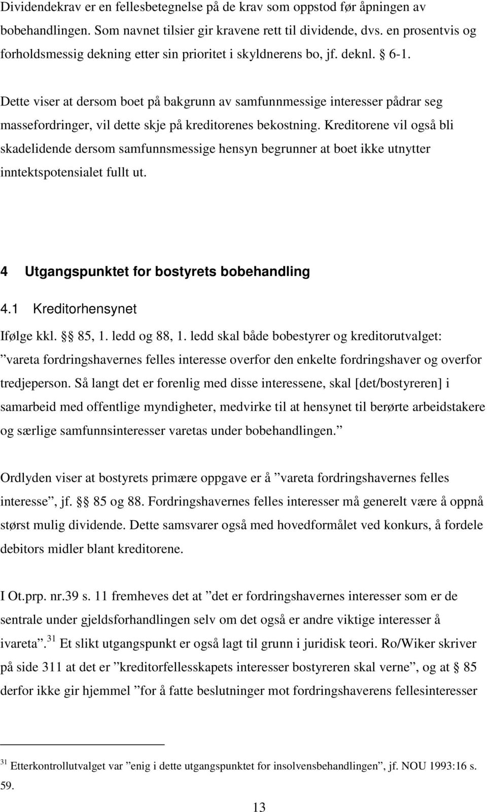 Dette viser at dersom boet på bakgrunn av samfunnmessige interesser pådrar seg massefordringer, vil dette skje på kreditorenes bekostning.