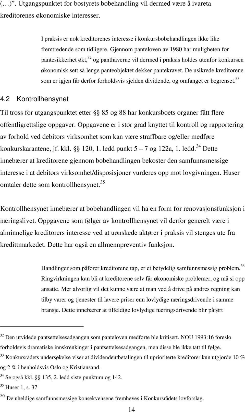 Gjennom panteloven av 1980 har muligheten for pantesikkerhet økt, 32 og panthaverne vil dermed i praksis holdes utenfor konkursen økonomisk sett så lenge panteobjektet dekker pantekravet.