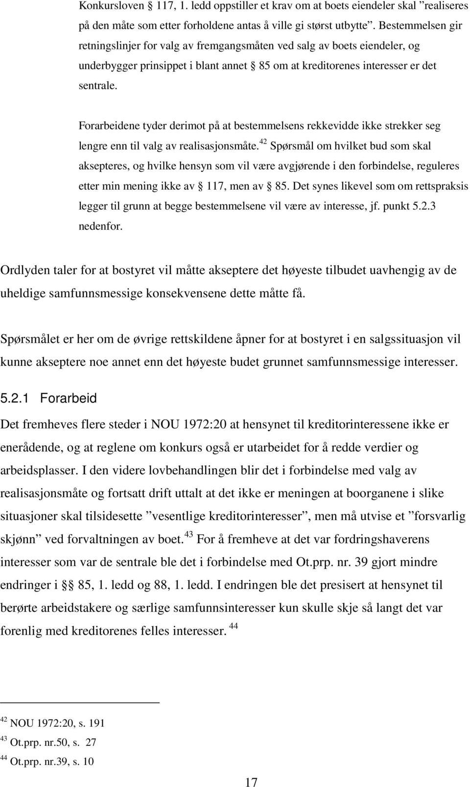 Forarbeidene tyder derimot på at bestemmelsens rekkevidde ikke strekker seg lengre enn til valg av realisasjonsmåte.