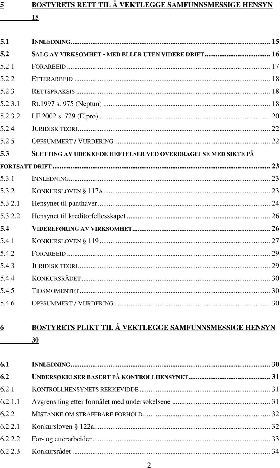 .. 23 5.3.1 INNLEDNING... 23 5.3.2 KONKURSLOVEN 117A... 23 5.3.2.1 Hensynet til panthaver... 24 5.3.2.2 Hensynet til kreditorfellesskapet... 26 5.4 VIDEREFØRING AV VIRKSOMHET... 26 5.4.1 KONKURSLOVEN 119.