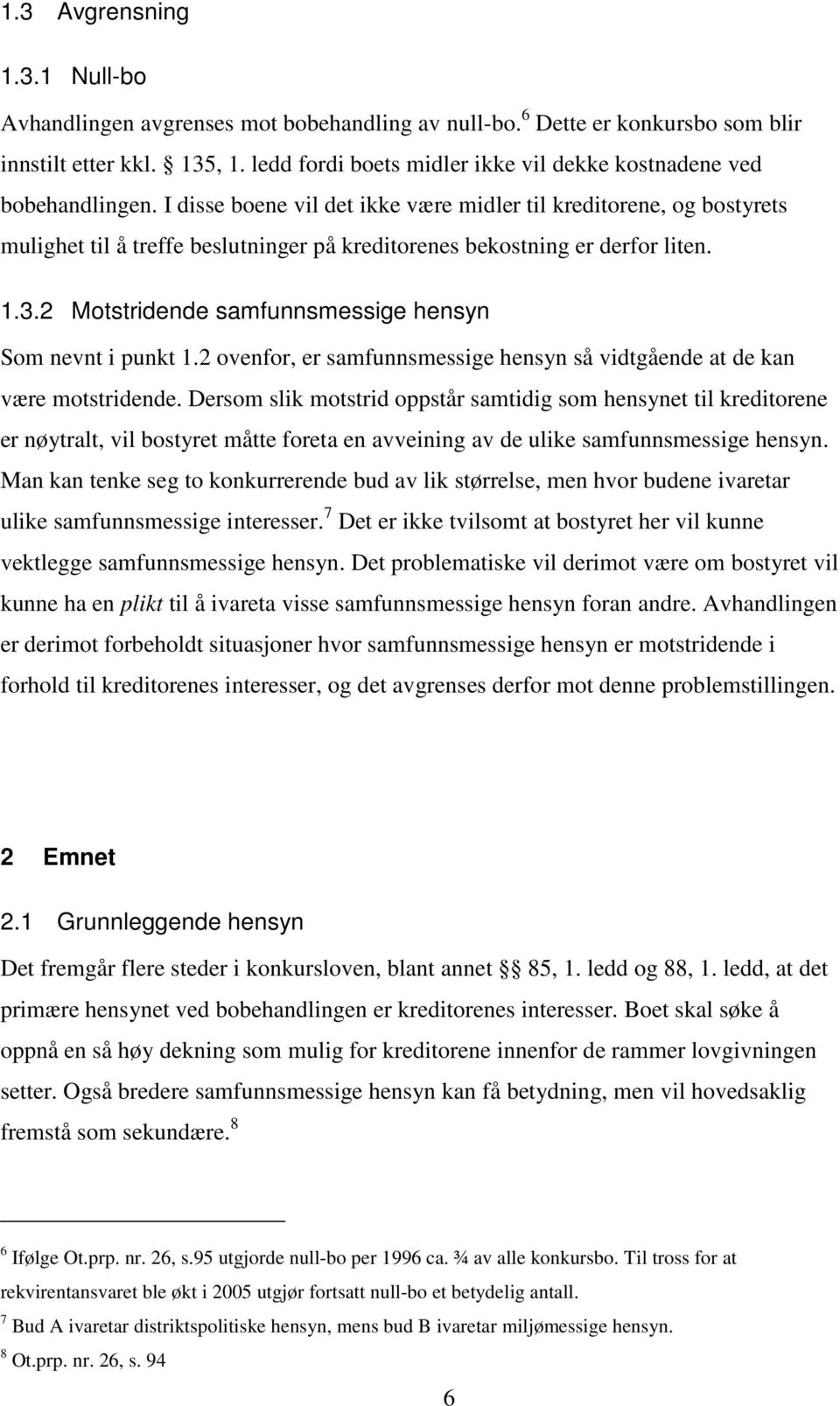 I disse boene vil det ikke være midler til kreditorene, og bostyrets mulighet til å treffe beslutninger på kreditorenes bekostning er derfor liten. 1.3.