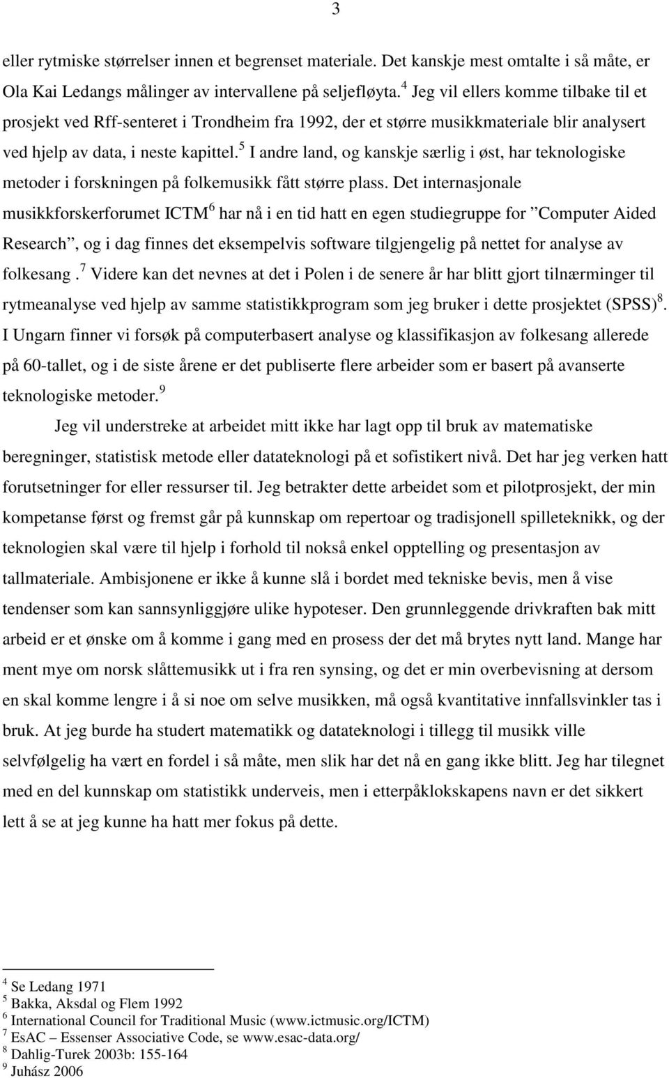 5 I andre land, og kanskje særlig i øst, har teknologiske metoder i forskningen på folkemusikk fått større plass.