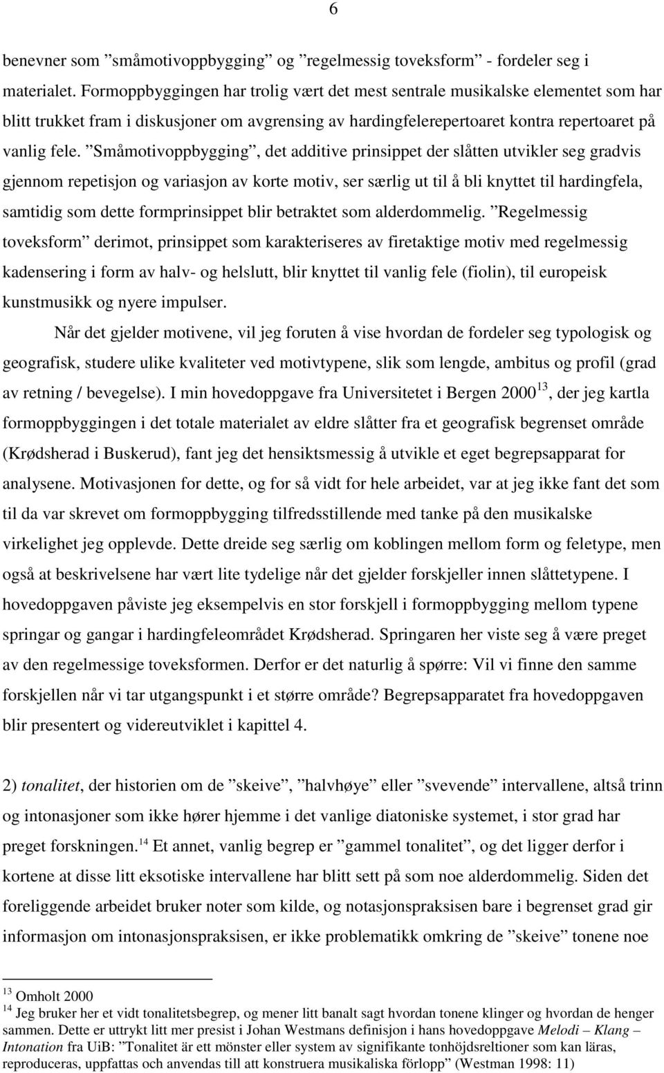 Småmotivoppbygging, det additive prinsippet der slåtten utvikler seg gradvis gjennom repetisjon og variasjon av korte motiv, ser særlig ut til å bli knyttet til hardingfela, samtidig som dette