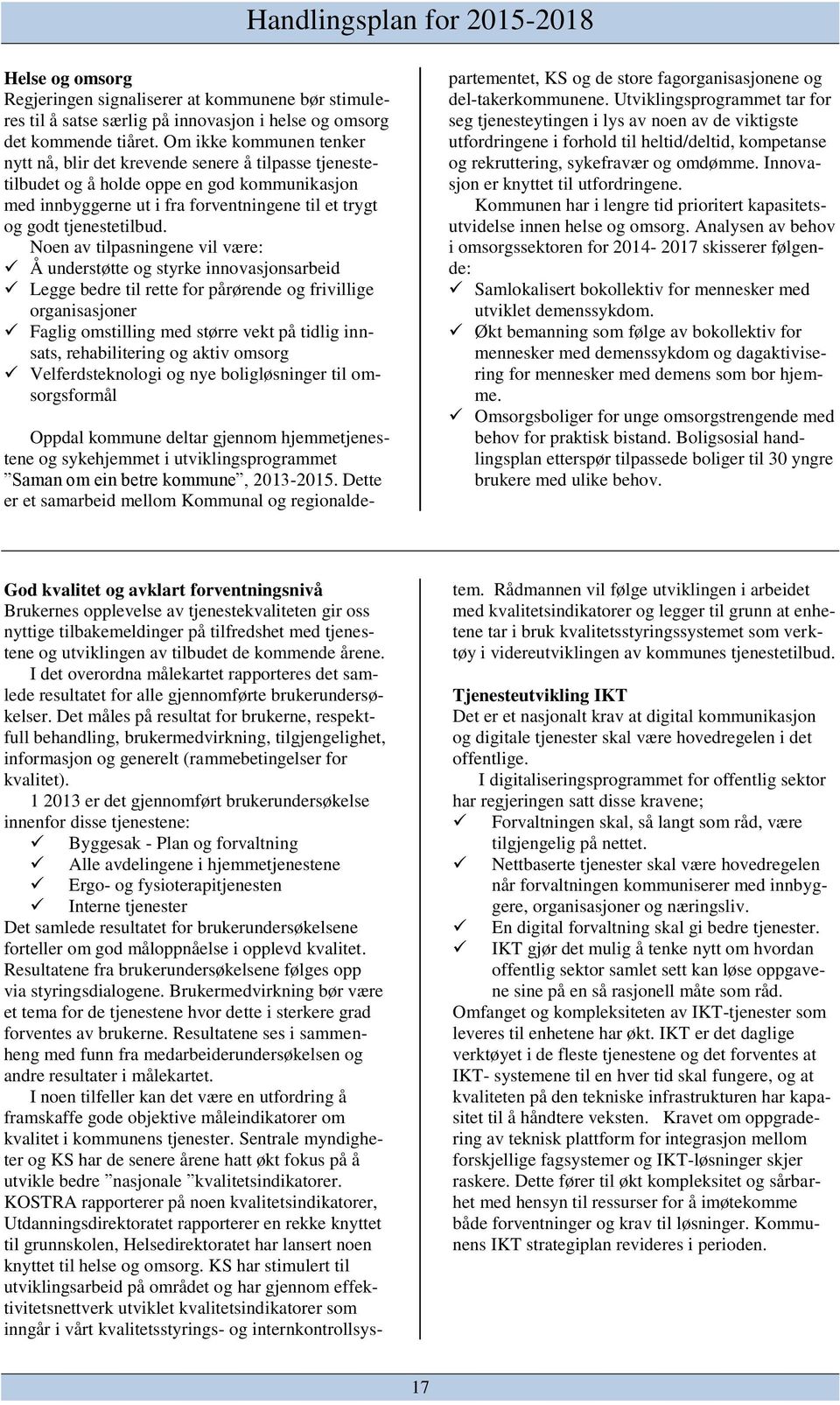 Noen av tilpasningene vil være: Å understøtte og styrke innovasjonsarbeid Legge bedre til rette for pårørende og frivillige organisasjoner Faglig omstilling med større vekt på tidlig innsats,