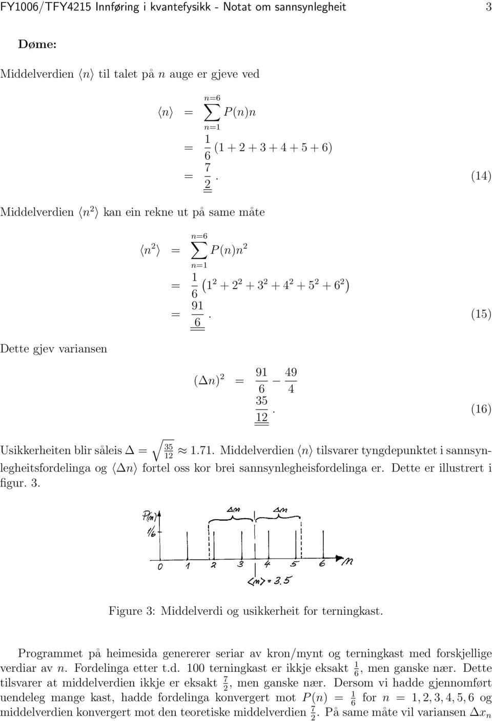 Middelverdien n tilsvarer tyngdepunktet i sannsynlegheitsfordelinga og n fortel oss kor brei sannsynlegheisfordelinga er. Dette er illustrert i figur. 3.