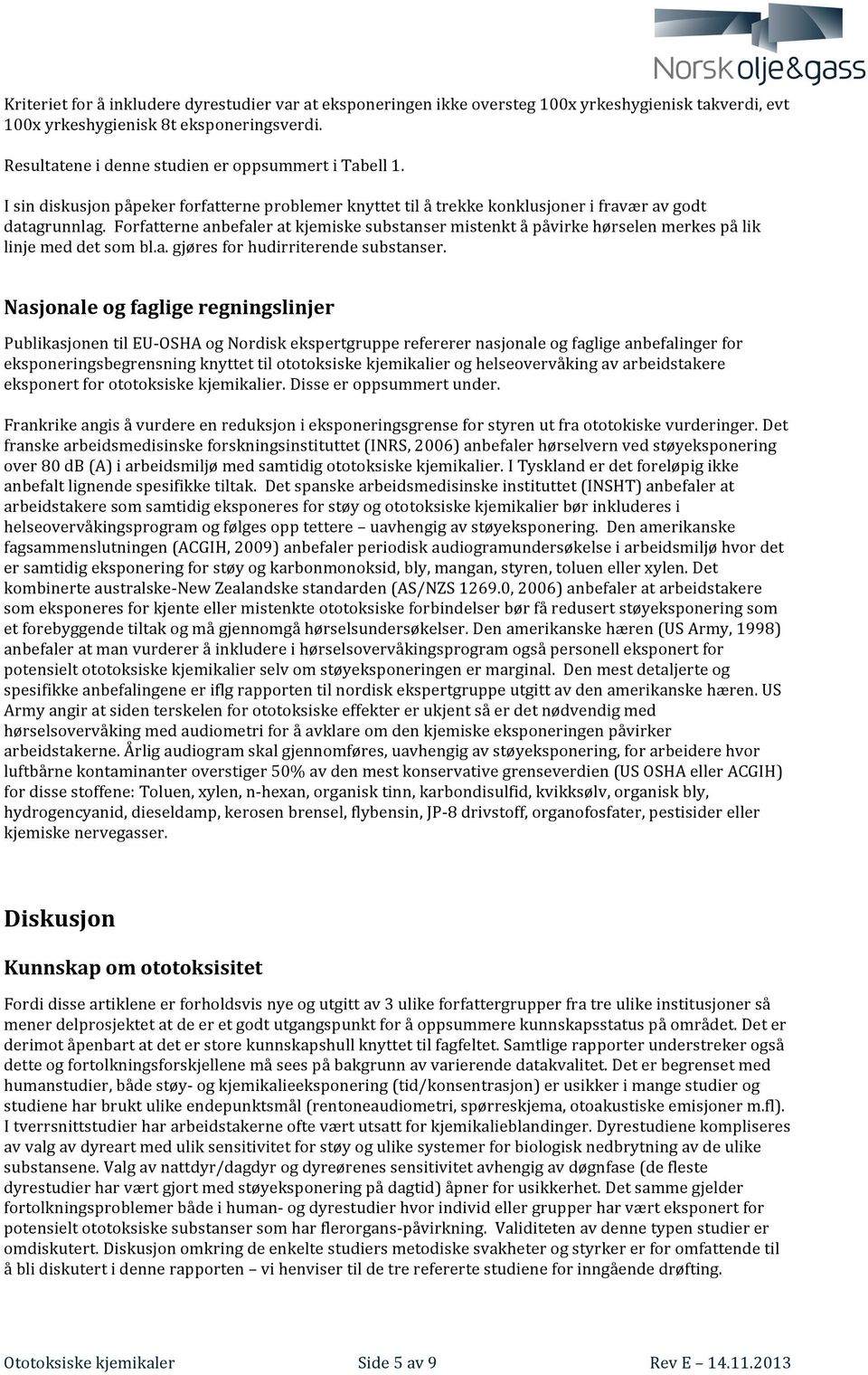 Forfatterne anbefaler at kjemiske substanser mistenkt å påvirke hørselen merkes på lik linje med det som bl.a. gjøres for hudirriterende substanser.