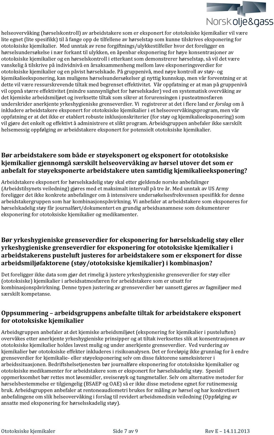 Med unntak av rene forgiftnings/ulykkestilfeller hvor det foreligger en hørselsundersøkelse i nær forkant til ulykken, en åpenbar eksponering for høye konsentrasjoner av ototoksiske kjemikalier og en