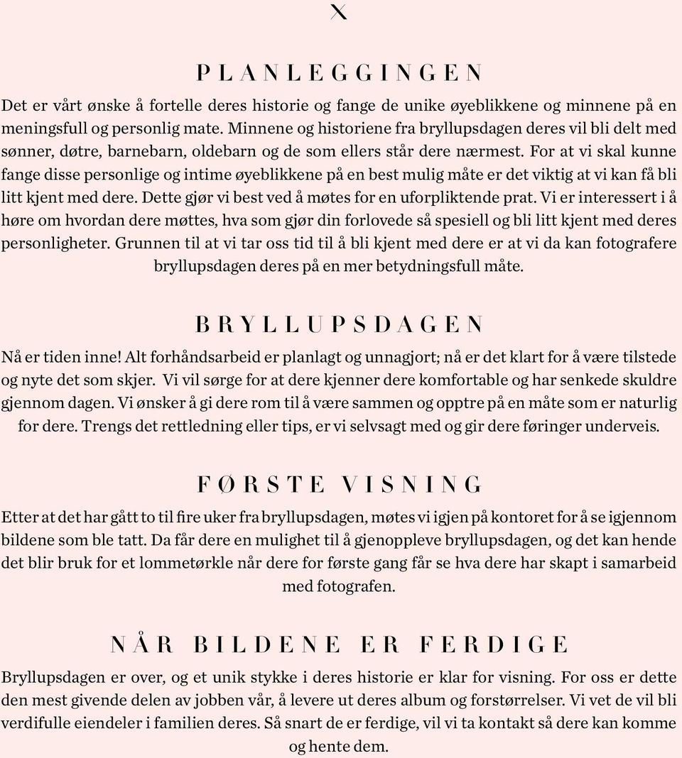 For at vi skal kunne fange disse personlige og intime øyeblikkene på en best mulig måte er det viktig at vi kan få bli litt kjent med dere. Dette gjør vi best ved å møtes for en uforpliktende prat.