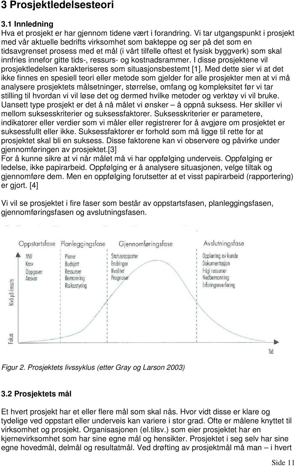 innefor gitte tids-, ressurs- og kostnadsrammer. I disse prosjektene vil prosjektledelsen karakteriseres som situasjonsbestemt [1].