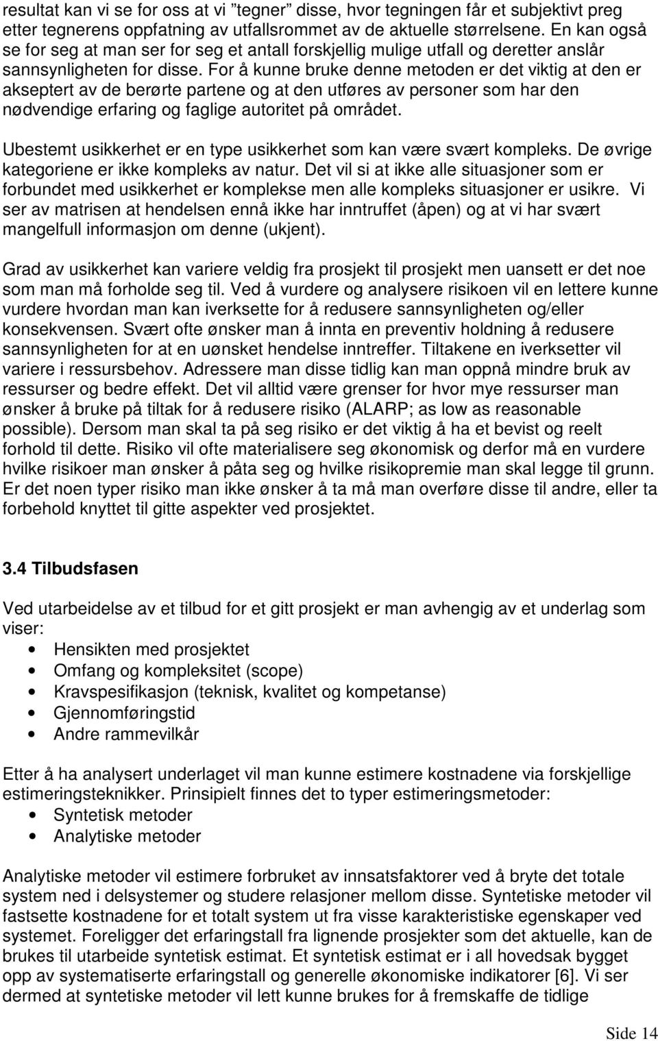 For å kunne bruke denne metoden er det viktig at den er akseptert av de berørte partene og at den utføres av personer som har den nødvendige erfaring og faglige autoritet på området.